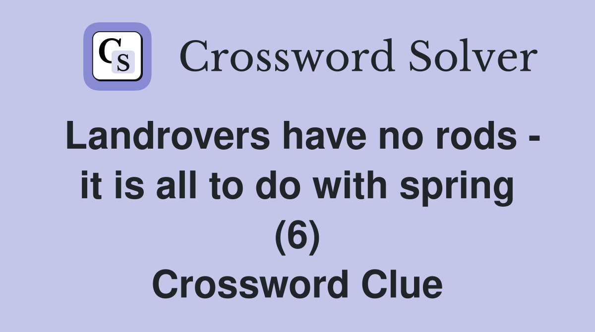 Landrovers have no rods it is all to do with spring (6) Crossword
